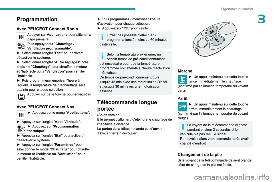 PEUGEOT PARTNER 2022  Manuel du propriétaire (in French) 83
Ergonomie et confort
3Programmation
Avec PEUGEOT Connect Radio
Appuyer sur Applications pour afficher la page primaire.
Puis appuyer sur "Chauffage / 
Ventilation programmable ".
►
 
Sél