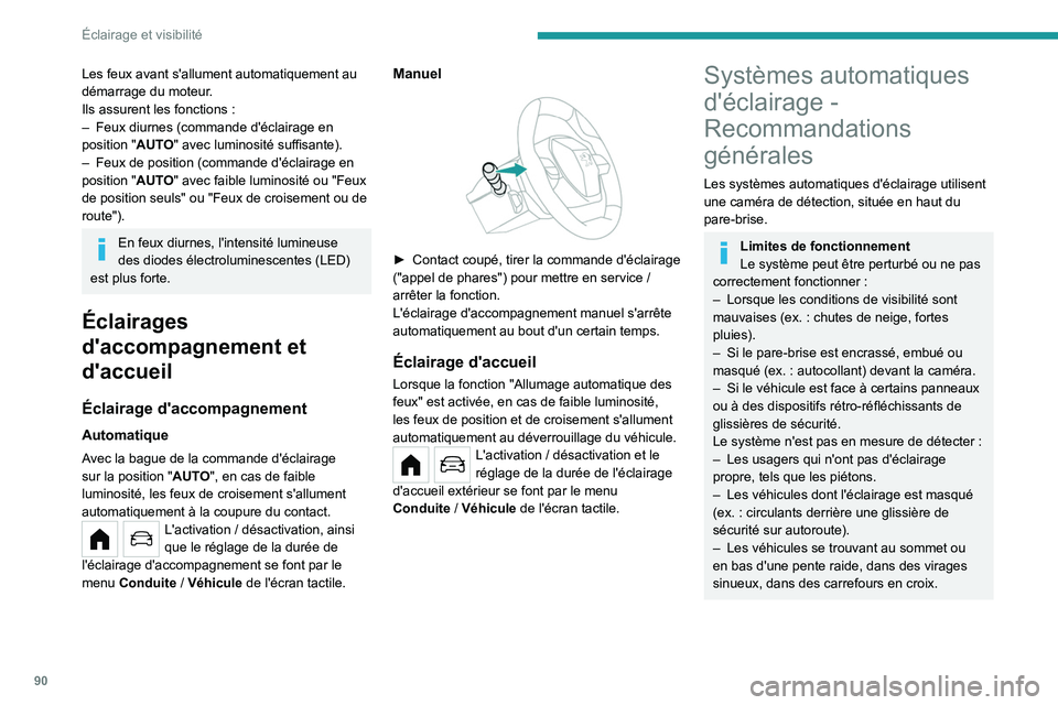 PEUGEOT PARTNER 2022 Manuel du propriétaire (in French) 90
Éclairage et visibilité
Les feux avant s'allument automatiquement au
démarrage du moteur.
Ils assurent les fonctions :
–
Feux diurnes (commande d'éclairage en
position " AUT
PEUGEOT PARTNER 2022 Manuel du propriétaire (in French) 90
Éclairage et visibilité
Les feux avant s'allument automatiquement au
démarrage du moteur.
Ils assurent les fonctions :
–
Feux diurnes (commande d'éclairage en
position " AUT