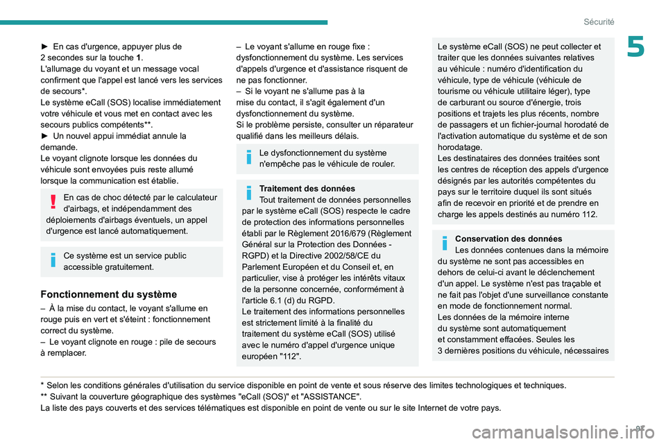 PEUGEOT PARTNER 2022  Manuel du propriétaire (in French) 97
Sécurité
5► En cas d'urgence, appuyer plus de 
2   secondes sur la touche  1.
L'allumage du voyant et un message vocal 
confirment que l'appel est lancé vers les services 
de secou