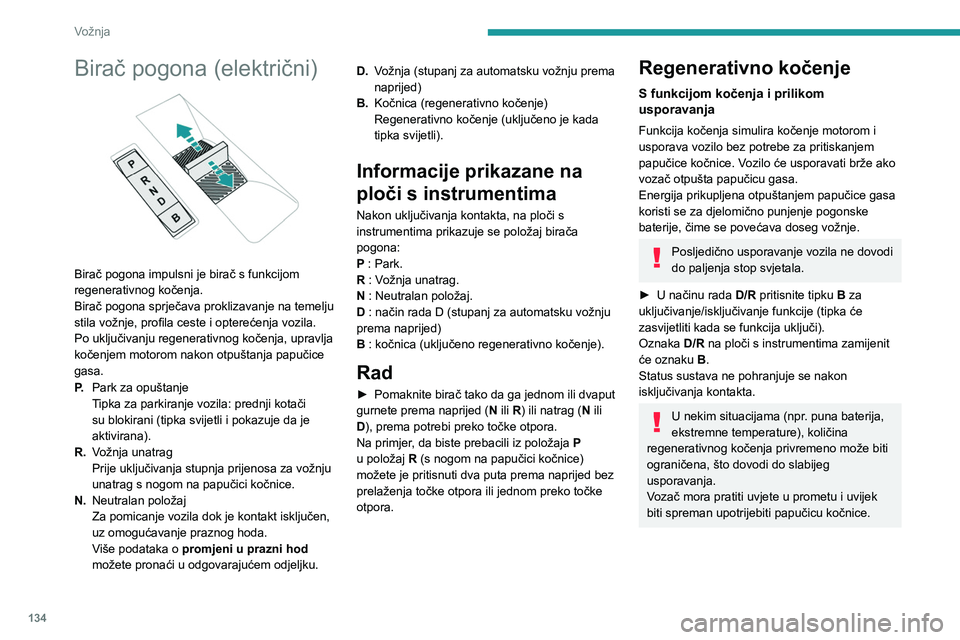 PEUGEOT PARTNER 2022 Upute Za Rukovanje (in Croatian) 134
Vožnja
Birač pogona (električni)
Birač pogona impulsni je birač s funkcijom
regenerativnog kočenja.
Birač pogona sprječava proklizavanje na temelju
stila vožnje, profila ceste i opte PEUGEOT PARTNER 2022 Upute Za Rukovanje (in Croatian) 134
Vožnja
Birač pogona (električni)
Birač pogona impulsni je birač s funkcijom
regenerativnog kočenja.
Birač pogona sprječava proklizavanje na temelju
stila vožnje, profila ceste i opte