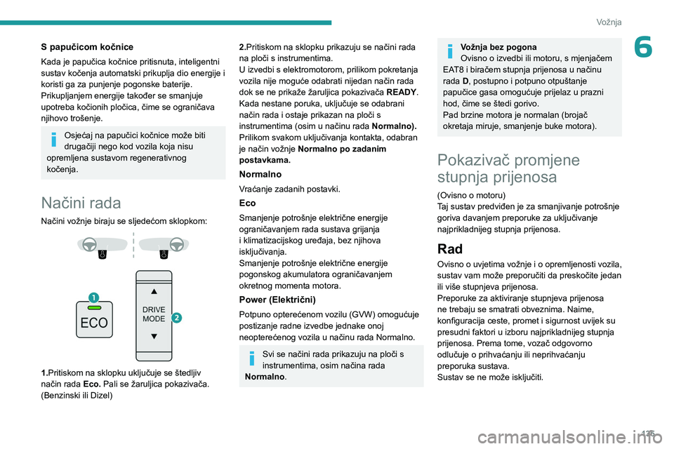 PEUGEOT PARTNER 2022 Upute Za Rukovanje (in Croatian) 135
Vožnja
6S papučicom kočnice
Kada je papučica kočnice pritisnuta, inteligentni
sustav kočenja automatski prikuplja dio energije i
koristi ga za punjenje pogonske baterije.
Prikupljanjem ene PEUGEOT PARTNER 2022 Upute Za Rukovanje (in Croatian) 135
Vožnja
6S papučicom kočnice
Kada je papučica kočnice pritisnuta, inteligentni
sustav kočenja automatski prikuplja dio energije i
koristi ga za punjenje pogonske baterije.
Prikupljanjem ene