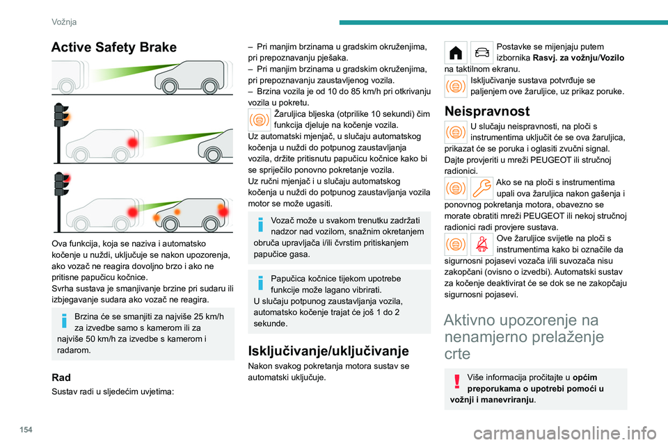 PEUGEOT PARTNER 2022 Upute Za Rukovanje (in Croatian) 154
Vožnja
Active Safety Brake
Ova funkcija, koja se naziva i automatsko
kočenje u nuždi, uključuje se nakon upozorenja,
ako vozač ne reagira dovoljno brzo i ako ne
pritisne papučicu kočn PEUGEOT PARTNER 2022 Upute Za Rukovanje (in Croatian) 154
Vožnja
Active Safety Brake
Ova funkcija, koja se naziva i automatsko
kočenje u nuždi, uključuje se nakon upozorenja,
ako vozač ne reagira dovoljno brzo i ako ne
pritisne papučicu kočn