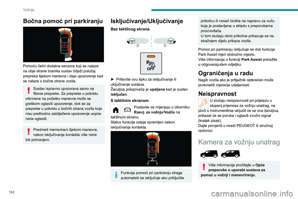 PEUGEOT PARTNER 2022 Upute Za Rukovanje (in Croatian) 162
Vožnja
Bočna pomoć pri parkiranju
Pomoću četiri dodatna senzora koji se nalaze
na obje strane branika sustav bilježi položaj
prepreka tijekom manevra i daje upozorenje kad
se nalaze s PEUGEOT PARTNER 2022 Upute Za Rukovanje (in Croatian) 162
Vožnja
Bočna pomoć pri parkiranju
Pomoću četiri dodatna senzora koji se nalaze
na obje strane branika sustav bilježi položaj
prepreka tijekom manevra i daje upozorenje kad
se nalaze s
