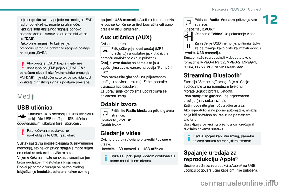 PEUGEOT PARTNER 2022 Upute Za Rukovanje (in Croatian) 275
Navigacija PEUGEOT Connect
12prije nego što sustav prijeđe na analogni „FM“
radio, ponekad uz promjenu glasnoće.
Kad kvaliteta digitalnog signala ponovo
postane dobra, sustav se automatsk PEUGEOT PARTNER 2022 Upute Za Rukovanje (in Croatian) 275
Navigacija PEUGEOT Connect
12prije nego što sustav prijeđe na analogni „FM“
radio, ponekad uz promjenu glasnoće.
Kad kvaliteta digitalnog signala ponovo
postane dobra, sustav se automatsk