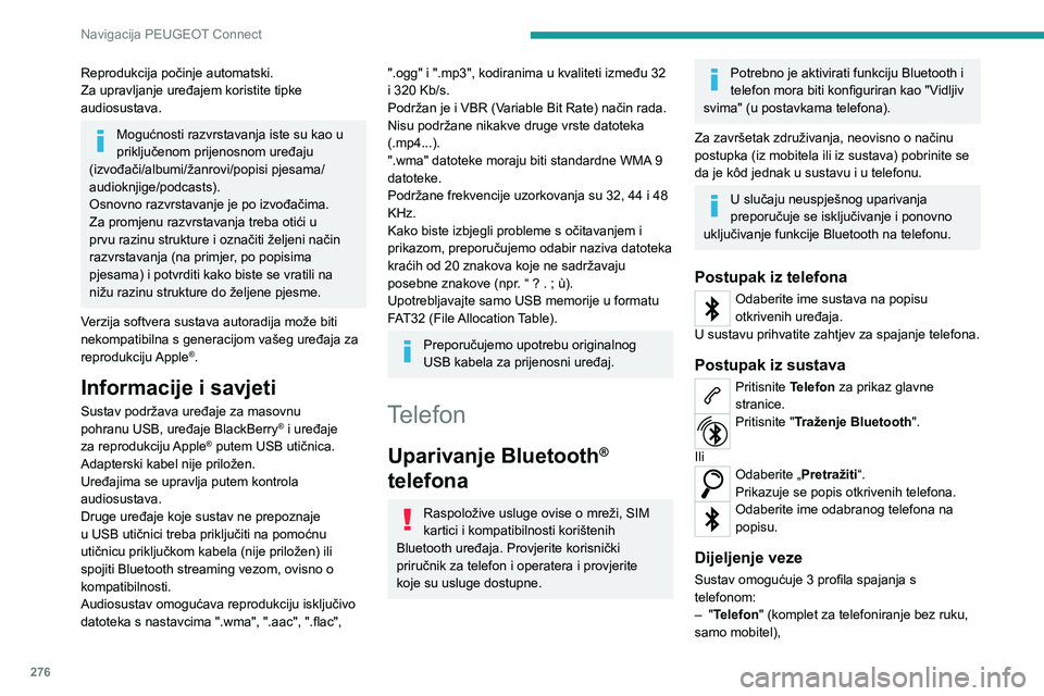 PEUGEOT PARTNER 2022 Upute Za Rukovanje (in Croatian) 276
Navigacija PEUGEOT Connect
Reprodukcija počinje automatski.
Za upravljanje uređajem koristite tipke
audiosustava.
Mogućnosti razvrstavanja iste su kao u
priključenom prijenosnom uređaju
(i PEUGEOT PARTNER 2022 Upute Za Rukovanje (in Croatian) 276
Navigacija PEUGEOT Connect
Reprodukcija počinje automatski.
Za upravljanje uređajem koristite tipke
audiosustava.
Mogućnosti razvrstavanja iste su kao u
priključenom prijenosnom uređaju
(i