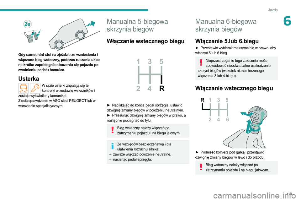 PEUGEOT PARTNER 2022 Instrukcja obsługi (in Polish) 131
Jazda
6
Gdy samochód stoi na zjeździe ze wzniesienia i
włączono bieg wsteczny, podczas ruszania układ
na krótko zapobiegnie stoczeniu się pojazdu po
zwolnieniu pedału hamulca.
Usterka PEUGEOT PARTNER 2022 Instrukcja obsługi (in Polish) 131
Jazda
6
Gdy samochód stoi na zjeździe ze wzniesienia i
włączono bieg wsteczny, podczas ruszania układ
na krótko zapobiegnie stoczeniu się pojazdu po
zwolnieniu pedału hamulca.
Usterka