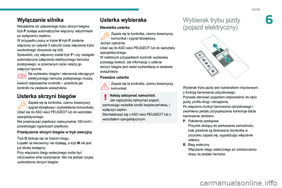 PEUGEOT PARTNER 2022 Instrukcja obsługi (in Polish) 137
Jazda
6Wyłączanie silnika
Niezależnie od ustawionego trybu skrzyni biegów,
tryb P zostaje automatycznie włączony natychmiast
po wyłączeniu zapłonu.
W przypadku pracy w trybie N tryb P PEUGEOT PARTNER 2022 Instrukcja obsługi (in Polish) 137
Jazda
6Wyłączanie silnika
Niezależnie od ustawionego trybu skrzyni biegów,
tryb P zostaje automatycznie włączony natychmiast
po wyłączeniu zapłonu.
W przypadku pracy w trybie N tryb P
