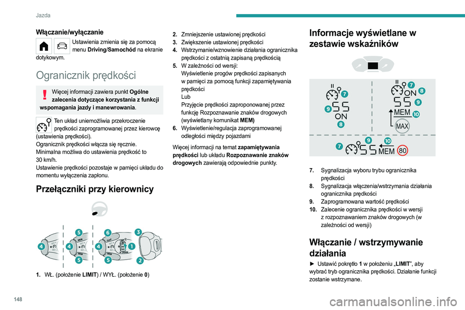PEUGEOT PARTNER 2022  Instrukcja obsługi (in Polish) 148
Jazda
Włączanie/wyłączanie
Ustawienia zmienia się za pomocą menu  Driving/ Samochód na ekranie 
dotykowym.
Ogranicznik prędkości
Więcej informacji zawiera punkt Ogólne  zalecenia dotycz