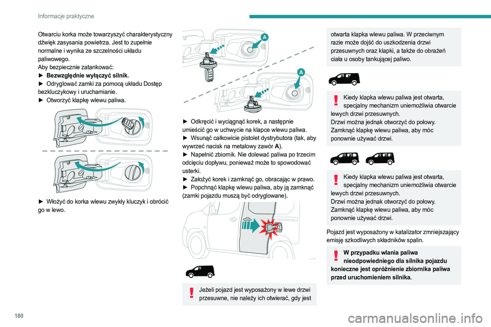 PEUGEOT PARTNER 2022  Instrukcja obsługi (in Polish) 180
Informacje praktyczne
Otwarciu korka może towarzyszyć charakterystyczny 
dźwięk zasysania powietrza. Jest to zupełnie 
normalne i wynika ze szczelności układu 
paliwowego.
Aby bezpiecznie z