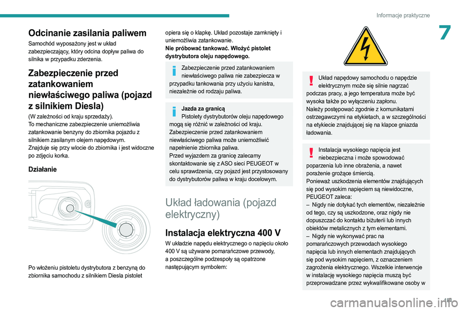 PEUGEOT PARTNER 2022  Instrukcja obsługi (in Polish) 181
Informacje praktyczne
7Odcinanie zasilania paliwem
Samochód wyposażony jest w układ 
zabezpieczający, który odcina dopływ paliwa do 
silnika w przypadku zderzenia.
Zabezpieczenie przed 
zata