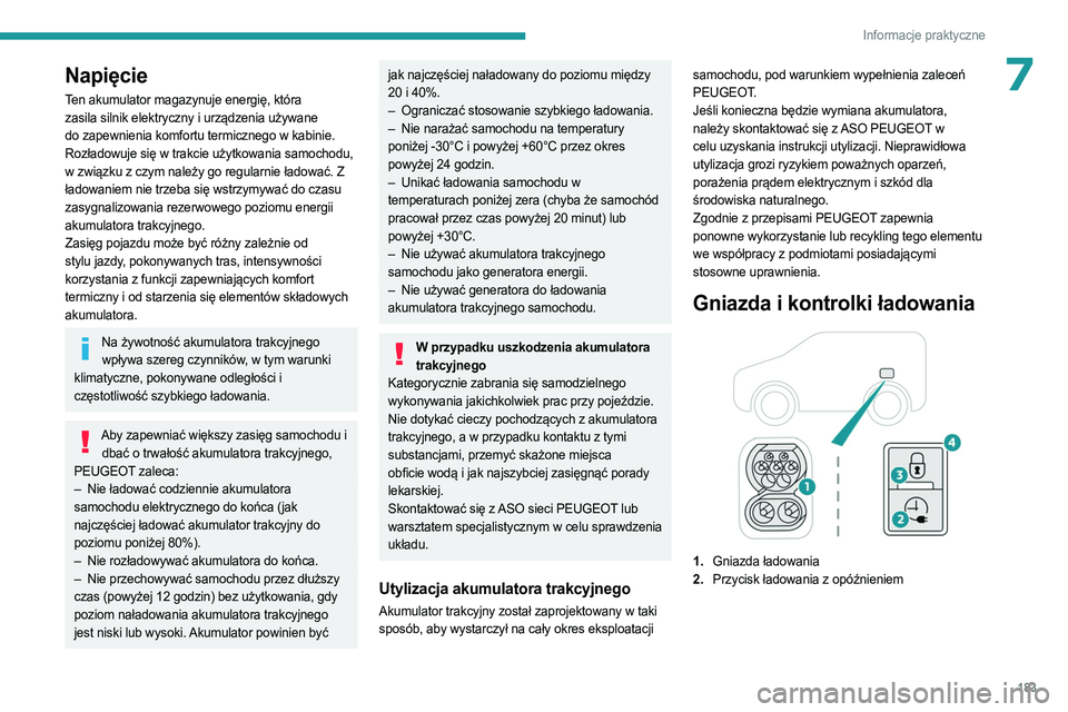 PEUGEOT PARTNER 2022 Instrukcja obsługi (in Polish) 183
Informacje praktyczne
7Napięcie
Ten akumulator magazynuje energię, która
zasila silnik elektryczny i urządzenia używane
do zapewnienia komfortu termicznego w kabinie.
Rozładowuje się w t PEUGEOT PARTNER 2022 Instrukcja obsługi (in Polish) 183
Informacje praktyczne
7Napięcie
Ten akumulator magazynuje energię, która
zasila silnik elektryczny i urządzenia używane
do zapewnienia komfortu termicznego w kabinie.
Rozładowuje się w t