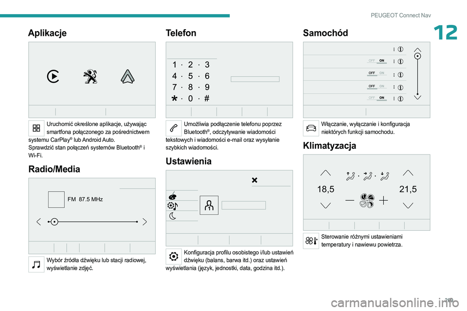 PEUGEOT PARTNER 2022  Instrukcja obsługi (in Polish) 269
PEUGEOT Connect Nav
12Aplikacje 
 
Uruchomić określone aplikacje, używając smartfona połączonego za pośrednictwem 
systemu CarPlay
® lub Android Auto.
Sprawdzić stan połączeń systemów