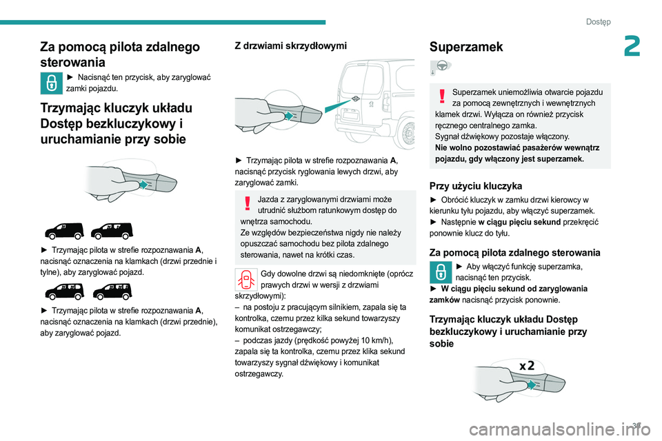 PEUGEOT PARTNER 2022 Instrukcja obsługi (in Polish) 39
Dostęp
2Za pomocą pilota zdalnego
sterowania
► Nacisnąć ten przycisk, aby zaryglować
zamki pojazdu.
Trzymając kluczyk układu
Dostęp bezkluczykowy i
uruchamianie przy sobie
PEUGEOT PARTNER 2022 Instrukcja obsługi (in Polish) 39
Dostęp
2Za pomocą pilota zdalnego
sterowania
► Nacisnąć ten przycisk, aby zaryglować
zamki pojazdu.
Trzymając kluczyk układu
Dostęp bezkluczykowy i
uruchamianie przy sobie