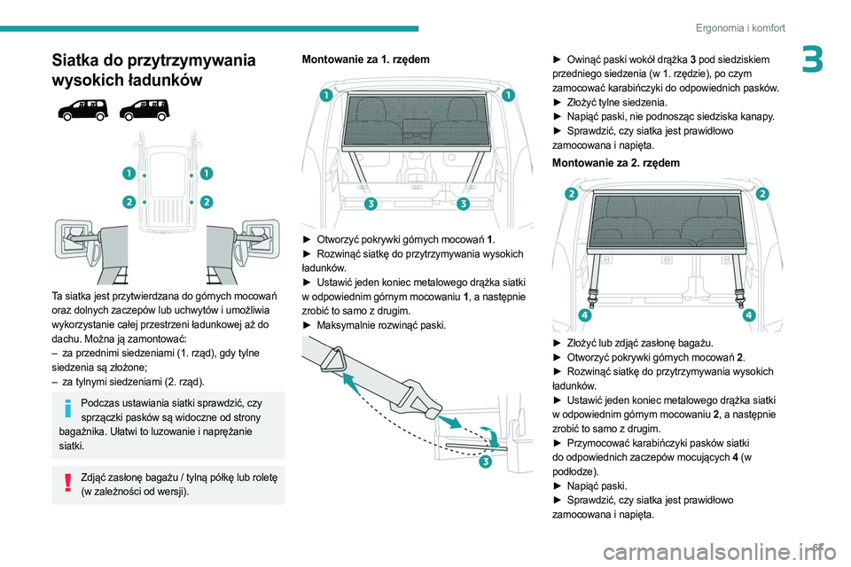 PEUGEOT PARTNER 2022  Instrukcja obsługi (in Polish) 67
Ergonomia i komfort
3Siatka do przytrzymywania 
wysokich ładunków
 
 
 
 
Ta siatka jest przytwierdzana do górnych mocowań 
oraz dolnych zaczepów lub uchwytów i umożliwia 
wykorzystanie cał