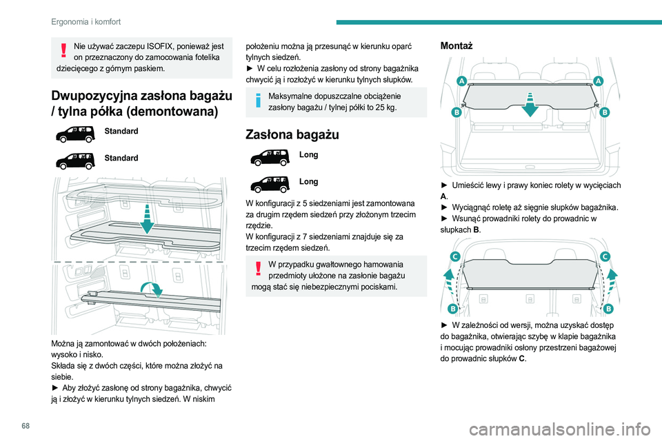 PEUGEOT PARTNER 2022  Instrukcja obsługi (in Polish) 68
Ergonomia i komfort
Nie używać zaczepu ISOFIX, ponieważ jest on przeznaczony do zamocowania fotelika 
dziecięcego z górnym paskiem.
Dwupozycyjna zasłona bagażu 
/ tylna półka (demontowana)