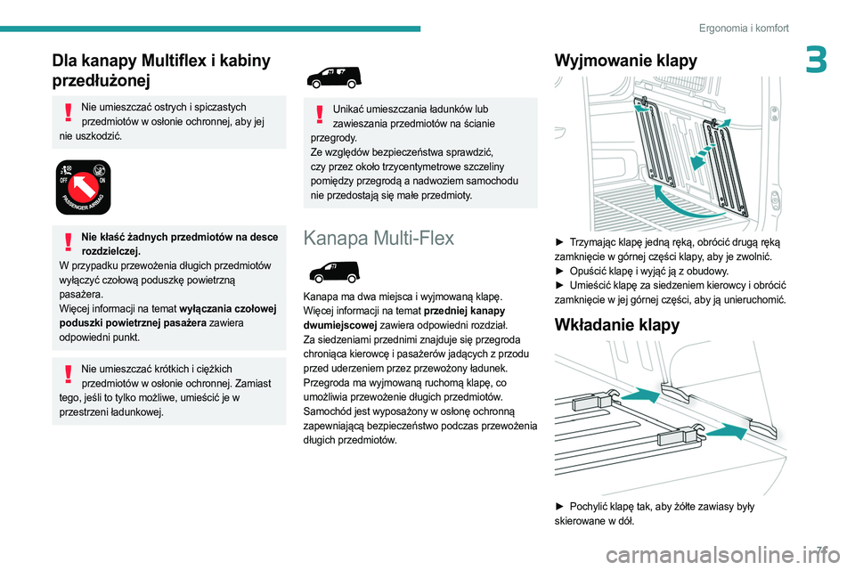 PEUGEOT PARTNER 2022 Instrukcja obsługi (in Polish) 71
Ergonomia i komfort
3Dla kanapy Multiflex i kabiny
przedłużonej
Nie umieszczać ostrych i spiczastych przedmiotów w osłonie ochronnej, aby jej
nie uszkodzić.
Nie kłaść żadnych przedm PEUGEOT PARTNER 2022 Instrukcja obsługi (in Polish) 71
Ergonomia i komfort
3Dla kanapy Multiflex i kabiny
przedłużonej
Nie umieszczać ostrych i spiczastych przedmiotów w osłonie ochronnej, aby jej
nie uszkodzić.
Nie kłaść żadnych przedm