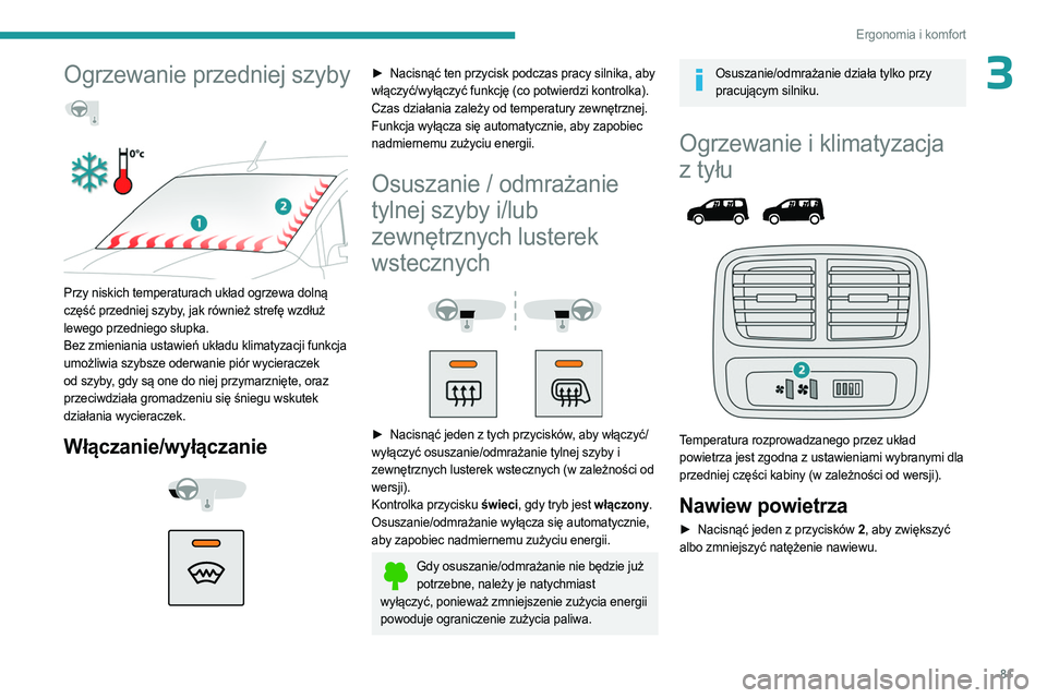 PEUGEOT PARTNER 2022 Instrukcja obsługi (in Polish) 81
Ergonomia i komfort
3Ogrzewanie przedniej szyby
Przy niskich temperaturach układ ogrzewa dolną
część przedniej szyby, jak również strefę wzdłuż
lewego przedniego słupka.
Bez zmie PEUGEOT PARTNER 2022 Instrukcja obsługi (in Polish) 81
Ergonomia i komfort
3Ogrzewanie przedniej szyby
Przy niskich temperaturach układ ogrzewa dolną
część przedniej szyby, jak również strefę wzdłuż
lewego przedniego słupka.
Bez zmie