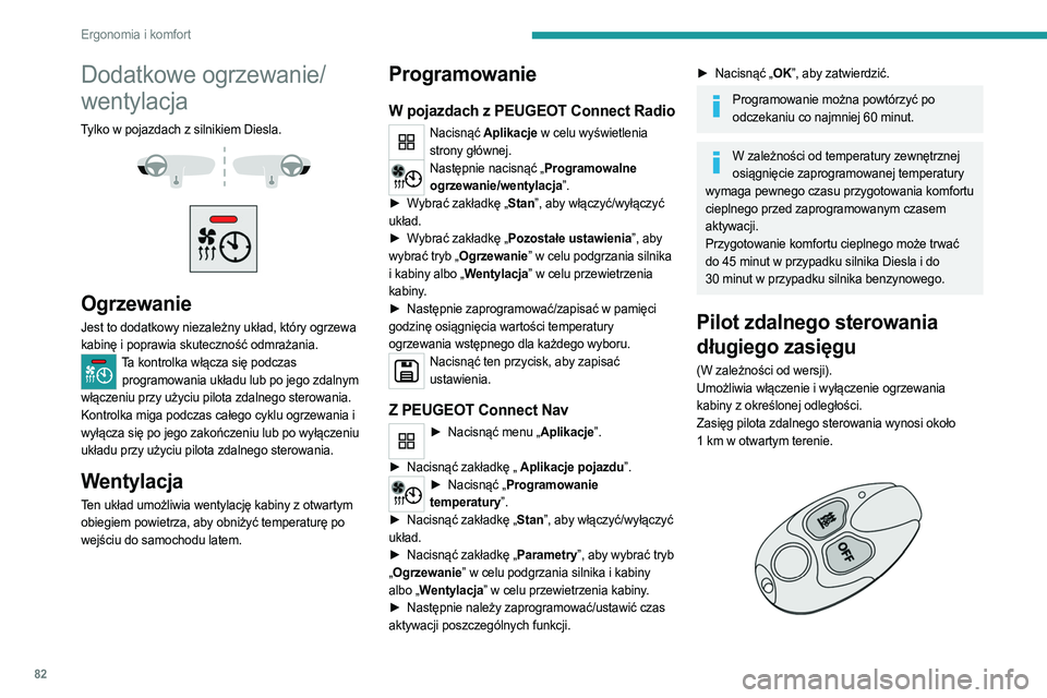PEUGEOT PARTNER 2022 Instrukcja obsługi (in Polish) 82
Ergonomia i komfort
Dodatkowe ogrzewanie/
wentylacja
Tylko w pojazdach z silnikiem Diesla.
Ogrzewanie
Jest to dodatkowy niezależny układ, który ogrzewa
kabinę i poprawia skuteczność o PEUGEOT PARTNER 2022 Instrukcja obsługi (in Polish) 82
Ergonomia i komfort
Dodatkowe ogrzewanie/
wentylacja
Tylko w pojazdach z silnikiem Diesla.
Ogrzewanie
Jest to dodatkowy niezależny układ, który ogrzewa
kabinę i poprawia skuteczność o