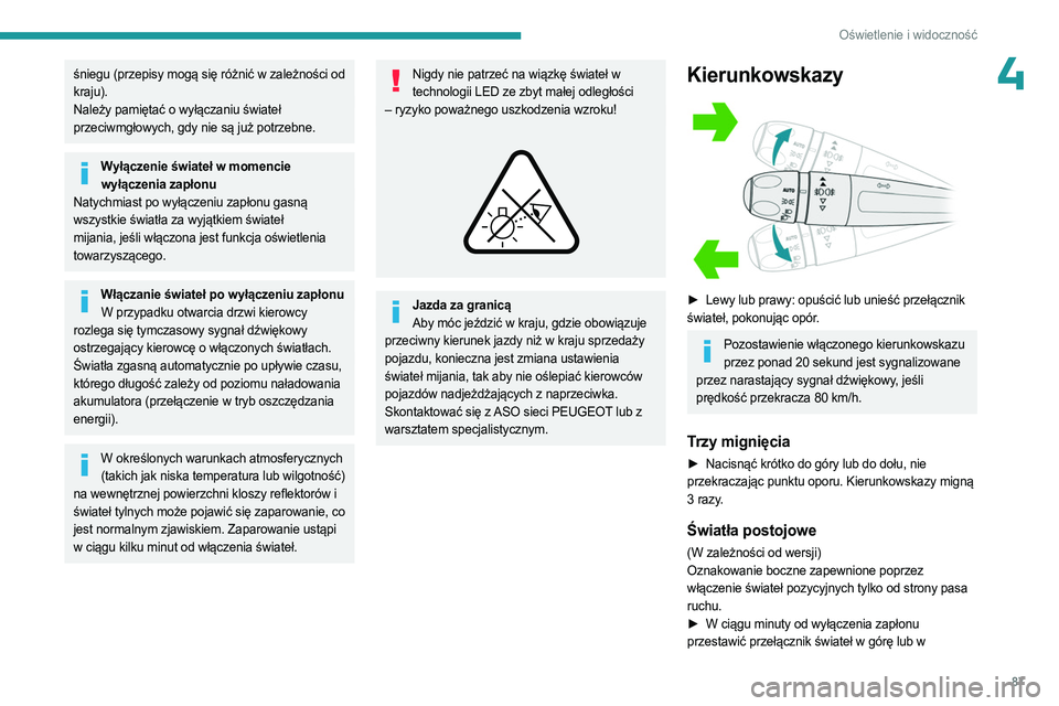 PEUGEOT PARTNER 2022 Instrukcja obsługi (in Polish) 87
Oświetlenie i widoczność
4śniegu (przepisy mogą się różnić w zależności od
kraju).
Należy pamiętać o wyłączaniu świateł
przeciwmgłowych, gdy nie są już potrzebne.
Wyłączeni PEUGEOT PARTNER 2022 Instrukcja obsługi (in Polish) 87
Oświetlenie i widoczność
4śniegu (przepisy mogą się różnić w zależności od
kraju).
Należy pamiętać o wyłączaniu świateł
przeciwmgłowych, gdy nie są już potrzebne.
Wyłączeni