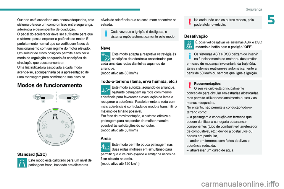 PEUGEOT PARTNER 2022  Manual de utilização (in Portuguese) 101
Segurança
5Quando está associado aos pneus adequados, este 
sistema oferece um compromisso entre segurança, 
aderência e desempenho de condução.
O pedal do acelerador deve ser suficiente par