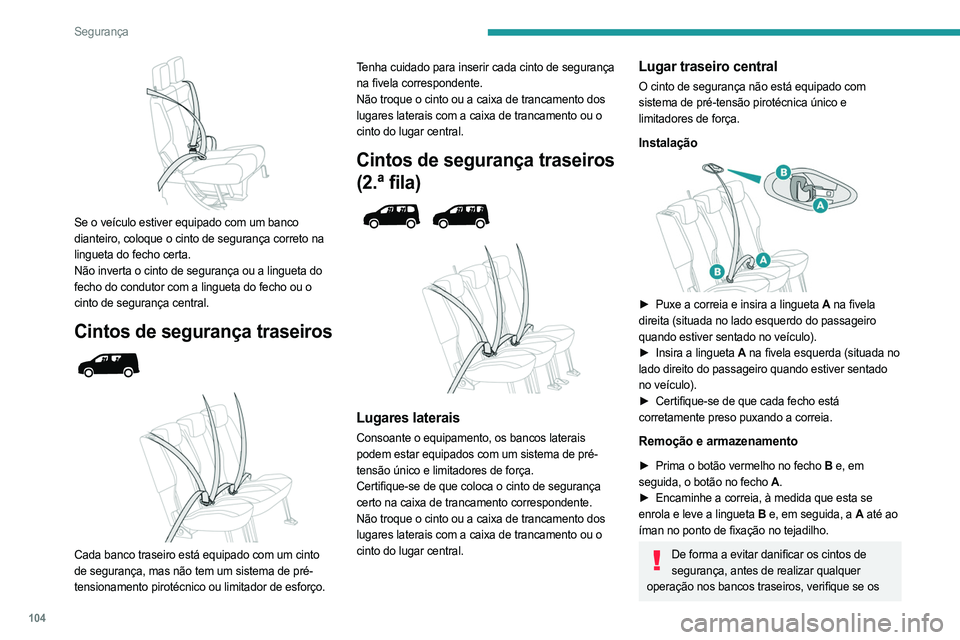 PEUGEOT PARTNER 2022  Manual de utilização (in Portuguese) 104
Segurança
 
Se o veículo estiver equipado com um banco 
dianteiro, coloque o cinto de segurança correto na 
lingueta do fecho certa.
Não inverta o cinto de segurança ou a lingueta do 
fecho d