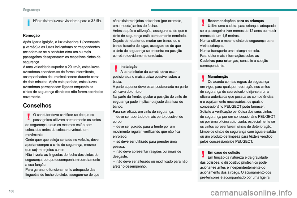 PEUGEOT PARTNER 2022  Manual de utilização (in Portuguese) 106
Segurança
Não existem luzes avisadoras para a 3.ª fila. 
Remoção
Após ligar a ignição, a luz avisadora 1 (consoante 
a versão) e as luzes indicadoras correspondentes 
acendem-se se o cond