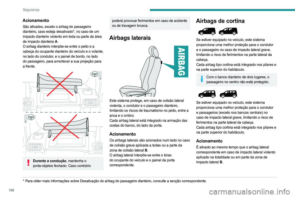 PEUGEOT PARTNER 2022  Manual de utilização (in Portuguese) 108
Segurança
Acionamento
São ativados, exceto o airbag do passageiro 
dianteiro, caso esteja desativado*, no caso de um 
impacto dianteiro violento em toda ou parte da área 
de impacto dianteira A