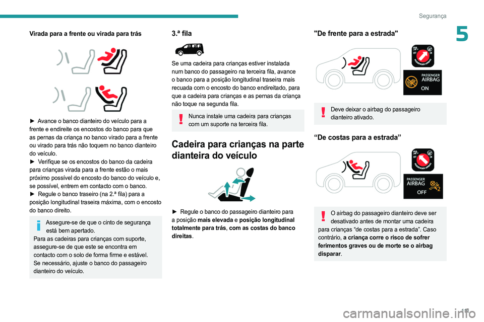 PEUGEOT PARTNER 2022  Manual de utilização (in Portuguese) 111
Segurança
5Virada para a frente ou virada para trás
 
 
 
 
► Avance o banco dianteiro do veículo para a 
frente e endireite os encostos do banco para que 
as pernas da criança no banco vira