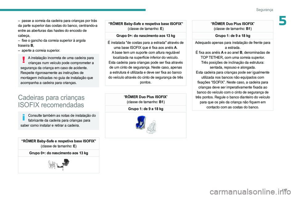 PEUGEOT PARTNER 2022  Manual de utilização (in Portuguese) 11 7
Segurança
5– passe a correia da cadeira para crianças por trás 
da parte superior das costas do banco, centrando-a 
entre as aberturas das hastes do encosto de 
cabeça,
–
 
fixe o gancho 
