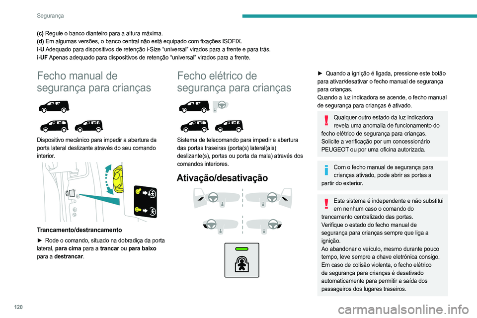 PEUGEOT PARTNER 2022  Manual de utilização (in Portuguese) 120
Segurança
(c) Regule o banco dianteiro para a altura máxima.
(d) Em algumas versões, o banco central não está equipado com fixações ISOFIX.
i-U Adequado para dispositivos de retenção i-Si