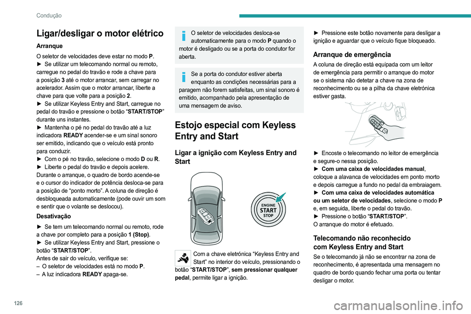PEUGEOT PARTNER 2022  Manual de utilização (in Portuguese) 126
Condução
Ligar/desligar o motor elétrico
Arranque
O seletor de velocidades deve estar no modo P.
►  Se utilizar um telecomando normal ou remoto,  
carregue no pedal do travão e rode a chave 