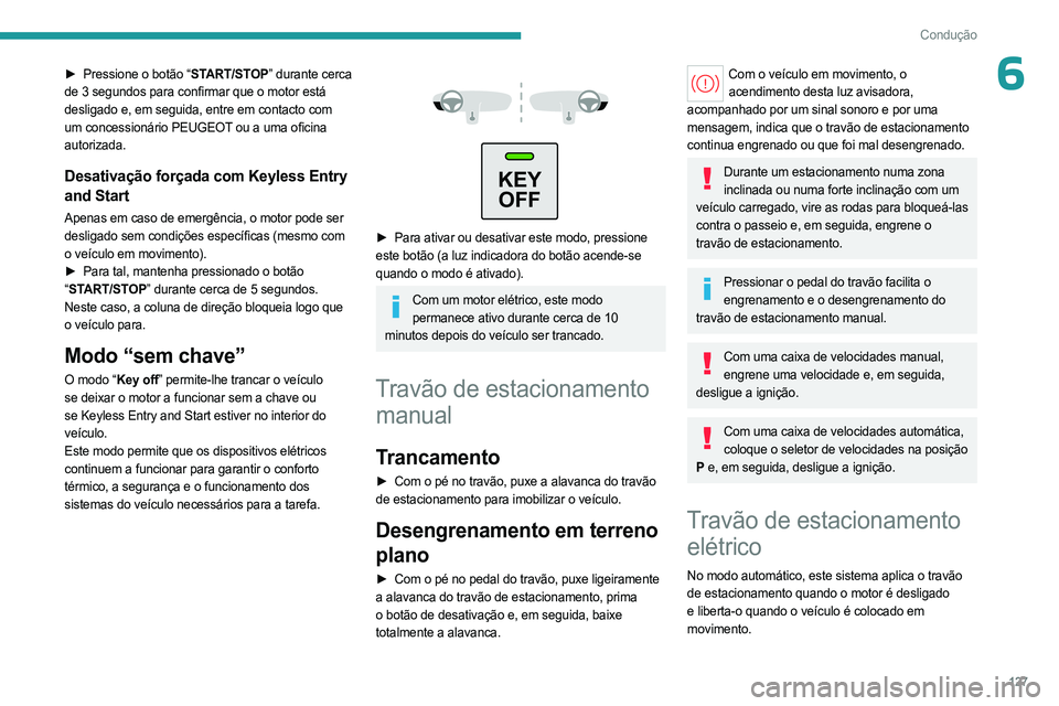 PEUGEOT PARTNER 2022  Manual de utilização (in Portuguese) 127
Condução
6► Pressione o botão “START/STOP” durante cerca 
de 3 segundos para confirmar que o motor está 
desligado e, em seguida, entre em contacto com 
um concessionário PEUGEOT ou a u