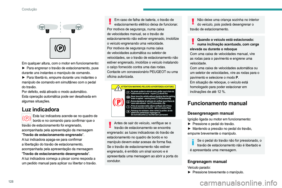 PEUGEOT PARTNER 2022  Manual de utilização (in Portuguese) 128
Condução
 
 
 
 
Em qualquer altura, com o motor em funcionamento:
►  Para engrenar o travão de estacionamento, puxe  
durante uns instantes o manípulo de comando.
►
 
Para libertá-lo, em