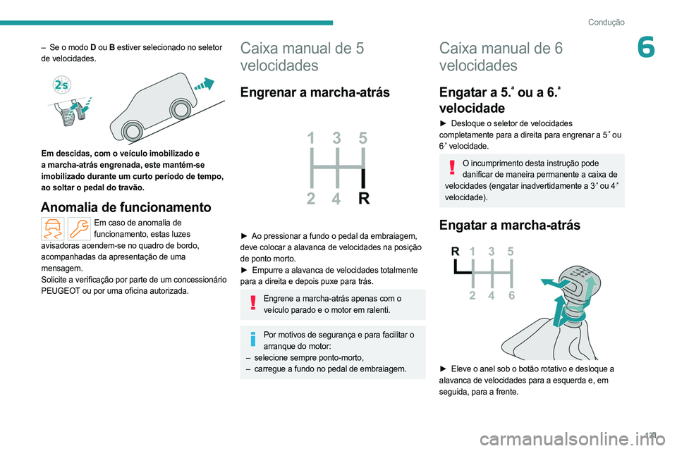 PEUGEOT PARTNER 2022  Manual de utilização (in Portuguese) 131
Condução
6– Se o modo D ou B  estiver selecionado no seletor 
de velocidades.
 
 
Em descidas, com o veículo imobilizado e 
a marcha-atrás engrenada, este mantém-se 
imobilizado durante um 