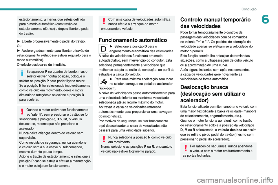 PEUGEOT PARTNER 2022  Manual de utilização (in Portuguese) 133
Condução
6estacionamento, a menos que esteja definido 
para o modo automático (com travão de 
estacionamento elétrico) e depois liberte o pedal 
do travão.
►
 
Liberte progressivamente o p