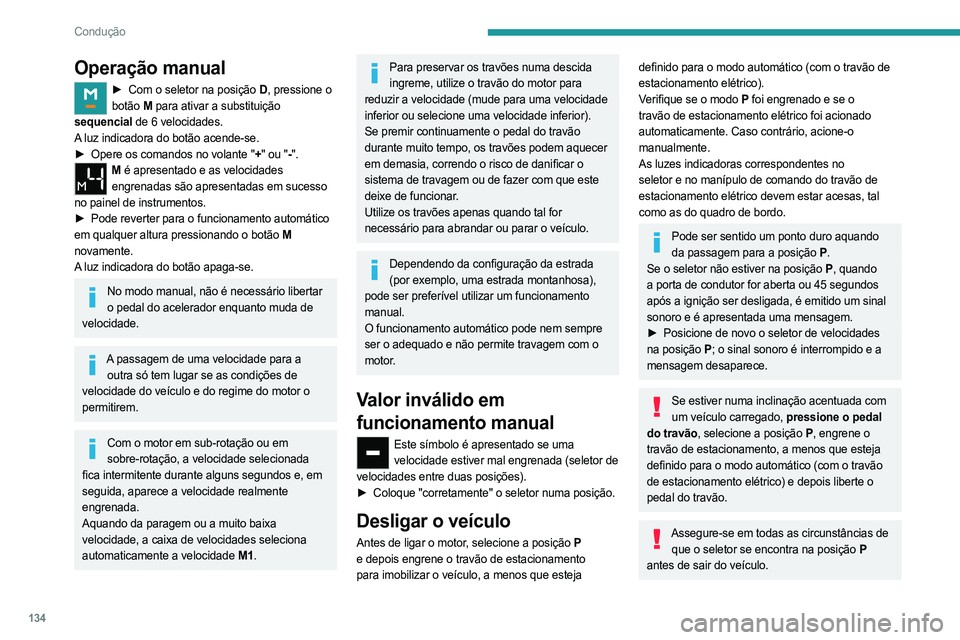 PEUGEOT PARTNER 2022  Manual de utilização (in Portuguese) 134
Condução
Operação manual
► Com o seletor na posição D, pressione o 
botão  M para ativar a substituição 
sequencial de 6 velocidades.
A luz indicadora do botão acende-se.
►
 
Opere o