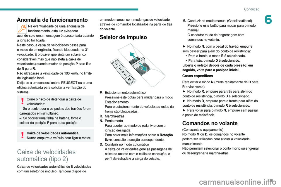 PEUGEOT PARTNER 2022  Manual de utilização (in Portuguese) 135
Condução
6Anomalia de funcionamento
Na eventualidade de uma anomalia de funcionamento, esta luz avisadora 
acende-se e uma mensagem é apresentada quando 
a ignição for ligada.
Neste caso, a c
