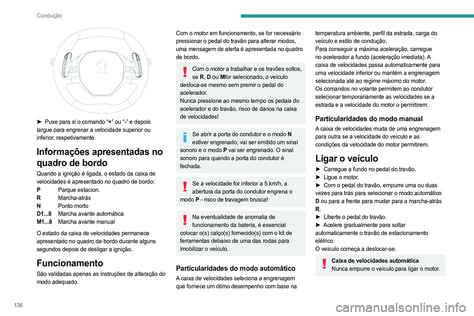 PEUGEOT PARTNER 2022  Manual de utilização (in Portuguese) 136
Condução
 
► Puxe para si o comando “+” ou “- ” e depois 
largue para engrenar a velocidade superior ou 
inferior, respetivamente.
Informações apresentadas no 
quadro de bordo
Quando