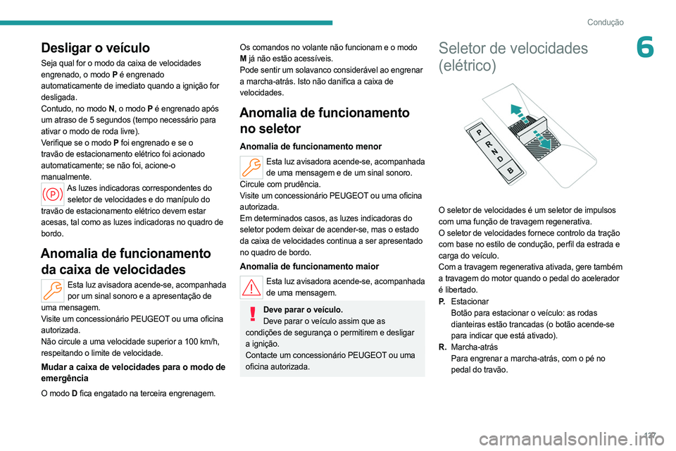 PEUGEOT PARTNER 2022  Manual de utilização (in Portuguese) 137
Condução
6Desligar o veículo
Seja qual for o modo da caixa de velocidades 
engrenado, o modo P é engrenado 
automaticamente de imediato quando a ignição for 
desligada.
Contudo, no modo N , 