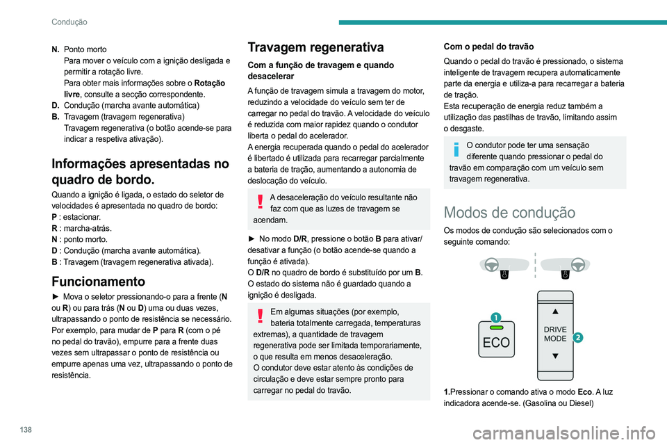 PEUGEOT PARTNER 2022  Manual de utilização (in Portuguese) 138
Condução
N.Ponto morto
Para mover o veículo com a ignição desligada e 
permitir a rotação livre.
Para obter mais informações sobre o Rotação 
livre, consulte a secção correspondente.
