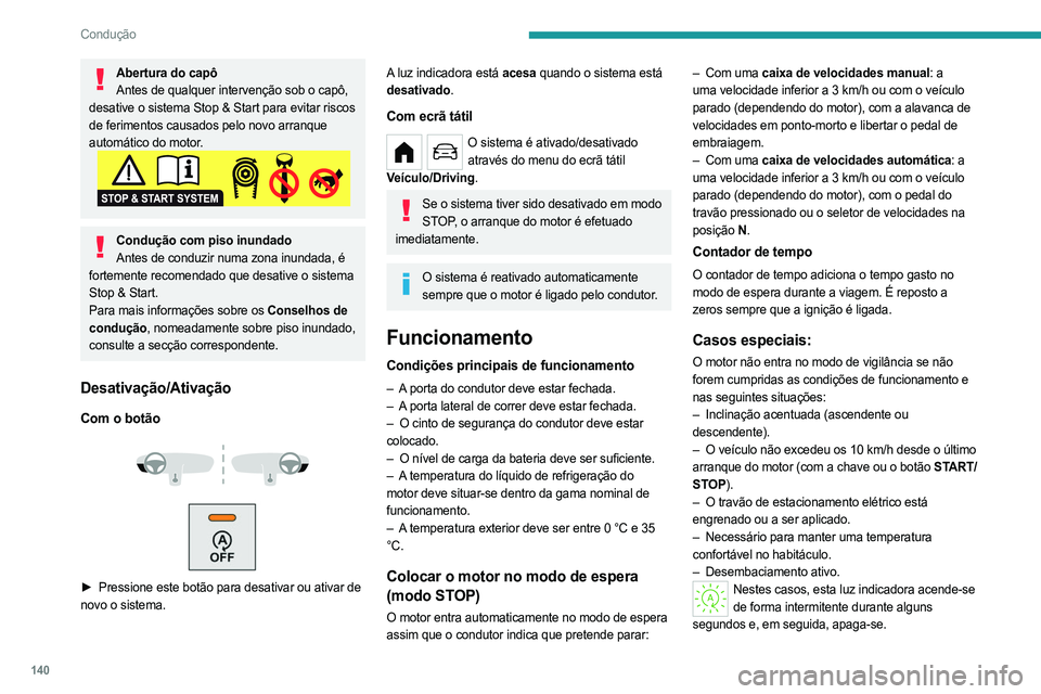 PEUGEOT PARTNER 2022  Manual de utilização (in Portuguese) 140
Condução
Abertura do capôAntes de qualquer intervenção sob o capô, 
desative o sistema Stop & Start para evitar riscos 
de ferimentos causados pelo novo arranque 
automático do motor.
Condu