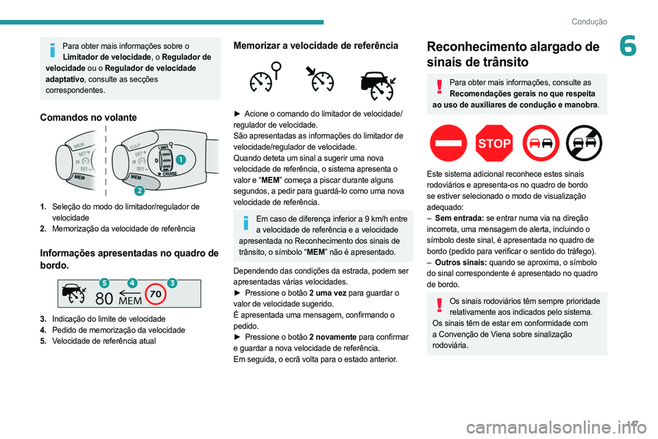 PEUGEOT PARTNER 2022  Manual de utilização (in Portuguese) 147
Condução
6Para obter mais informações sobre o Limitador de velocidade, o Regulador de 
velocidade ou o Regulador de velocidade 
adaptativo, consulte as secções 
correspondentes.
Comandos no 