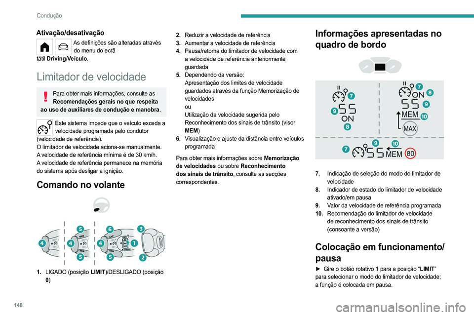 PEUGEOT PARTNER 2022  Manual de utilização (in Portuguese) 148
Condução
Ativação/desativação
As definições são alteradas através do menu do ecrã 
tátil
 
Driving

/ Veículo.
Limitador de velocidade
Para obter mais informações, consulte as 
Reco