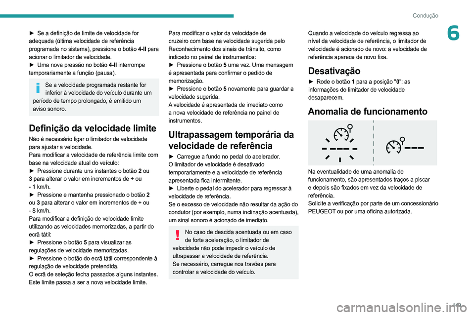 PEUGEOT PARTNER 2022  Manual de utilização (in Portuguese) 149
Condução
6► Se a definição de limite de velocidade for 
adequada (última velocidade de referência 
programada no sistema), pressione o botão 4-II para 
acionar o limitador de velocidade.
