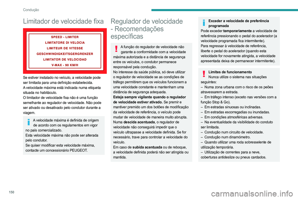 PEUGEOT PARTNER 2022  Manual de utilização (in Portuguese) 150
Condução
Limitador de velocidade fixa 
 
Se estiver instalado no veículo, a velocidade pode 
ser limitada para uma definição estabelecida.
A velocidade máxima está indicada numa etiqueta 
s