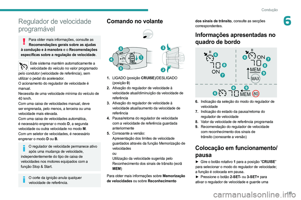 PEUGEOT PARTNER 2022  Manual de utilização (in Portuguese) 151
Condução
6Regulador de velocidade 
programável
Para obter mais informações, consulte as Recomendações gerais sobre as ajudas 
à condução e à manobra e o Recomendações 
específicas so