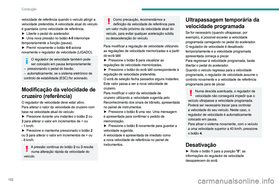 PEUGEOT PARTNER 2022  Manual de utilização (in Portuguese) 152
Condução
velocidade de referência quando o veículo atingir a 
velocidade pretendida. A velocidade atual do veículo 
é guardada como velocidade de referência.
► 
Liberte o pedal do acelera
