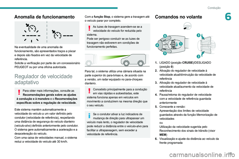 PEUGEOT PARTNER 2022  Manual de utilização (in Portuguese) 153
Condução
6Anomalia de funcionamento 
 
Na eventualidade de uma anomalia de 
funcionamento, são apresentados traços a piscar 
e depois são fixados em vez da velocidade de 
referência.
Solicit