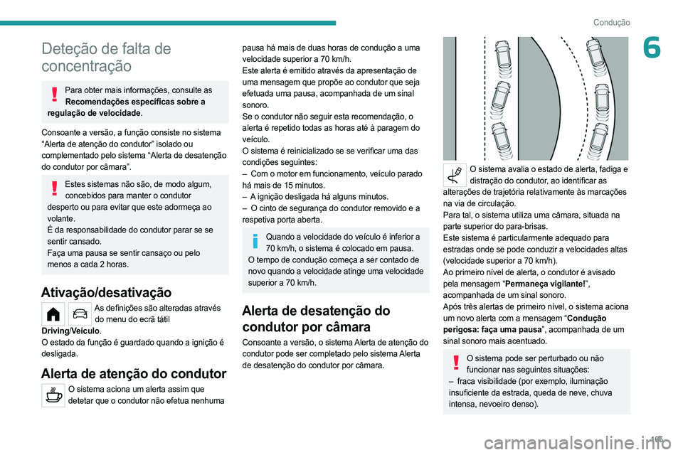 PEUGEOT PARTNER 2022  Manual de utilização (in Portuguese) 165
Condução
6Deteção de falta de 
concentração
Para obter mais informações, consulte as Recomendações específicas sobre a 
regulação de velocidade.
Consoante a versão, a função consis