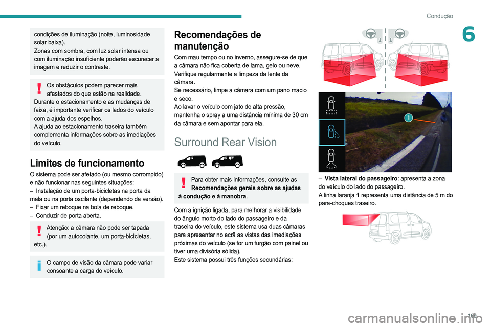 PEUGEOT PARTNER 2022  Manual de utilização (in Portuguese) 169
Condução
6condições de iluminação (noite, luminosidade 
solar baixa).
Zonas com sombra, com luz solar intensa ou 
com iluminação insuficiente poderão escurecer a 
imagem e reduzir o contr